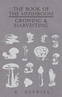 The Book of the Mushroom: Growing & Harvesting - Defries, A