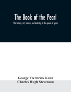 The book of the pearl; the history, art, science, and industry of the queen of gems