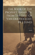 The Book Of The Prophet Isaiah, Tr. From The Text Of Van Der Hooght, By J. Jones