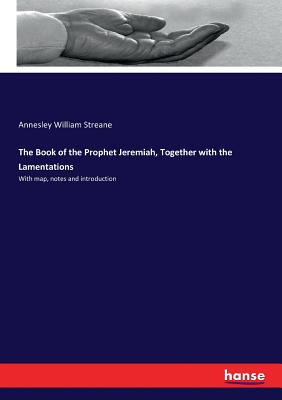 The Book of the Prophet Jeremiah, Together with the Lamentations: With map, notes and introduction - Streane, Annesley William