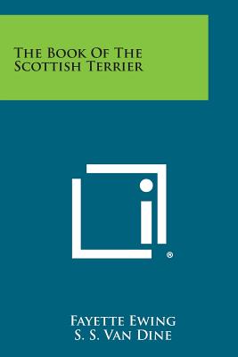 The Book of the Scottish Terrier - Ewing, Fayette, and Van Dine, S S (Introduction by)