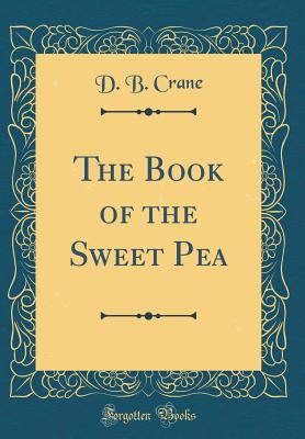 The Book of the Sweet Pea (Classic Reprint) - Crane, D B