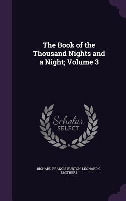 The Book of the Thousand Nights and a Night; Volume 3 - Burton, Richard Francis, Sir, and Smithers, Leonard C