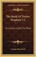The Book of Twelve Prophets V2: Commonly Called the Minor