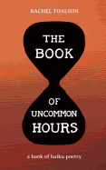 The Book of Uncommon Hours: A Book of Haiku Poetry