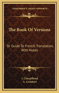 The Book of Versions: Or Guide to French Translation, with Notes