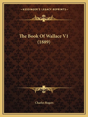 The Book of Wallace V1 (1889) - Rogers, Charles