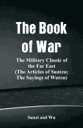 The Book of War: The Military Classic of the Far East (the Articles of Suntzu; The Sayings of Wutzu)