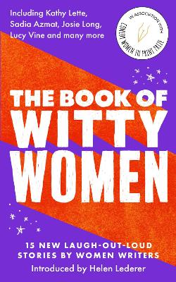 The Book of Witty Women: 15 new laugh-out-loud stories by women writers - Lederer, Helen (Introduction by), and Lette, Kathy, and Azmat, Sadia