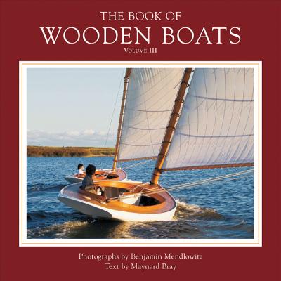 The Book of Wooden Boats, Volume 3 - Mendlowitz, Benjamin (Photographer), and Bray, Maynard (Text by), and Rousmaniere, John (Foreword by)