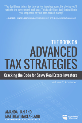 The Book on Advanced Tax Strategies: Cracking the Code for Savvy Real Estate Investors - Han, Amanda, and Macfarland, Matthew
