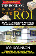 The Book on Increasing Your Roi: How to Obtain Huge Profits in the Manufactured Home Market