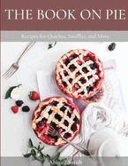 The Book on Pie: Recipes for Quiches, Souffl?s, and More