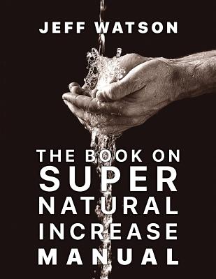 The Book on Super Natural Increase Manual: Experience Financial Breakthrough & the Goodness of God in the Land of the Living - Watson, Patti, and Watson, Jeff