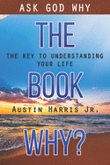 The Book Why? Ask God Why: The Key to Understanding Your Life