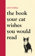 The Book Your Cat Wishes You Would Read: The must-have guide for cat lovers this Christmas