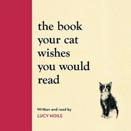 The Book Your Cat Wishes You Would Read: The must-have guide for cat lovers