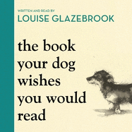 The Book Your Dog Wishes You Would Read: The bestselling guide for dog lovers