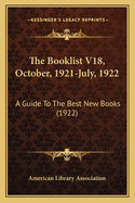 The Booklist V18, October, 1921-July, 1922: A Guide to the Best New Books (1922)