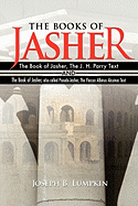 The Books of Jasher: The Book of Jasher, the J. H. Parry Text and the Book of Jasher, Also Called Pseudo-Jasher, the Flaccus Albinus Alcuinus Text