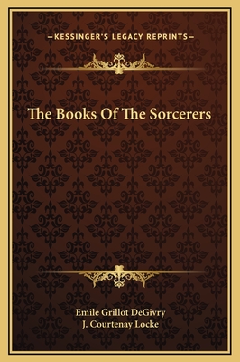 The Books of the Sorcerers - Degivry, Emile Grillot, and Locke, J Courtenay