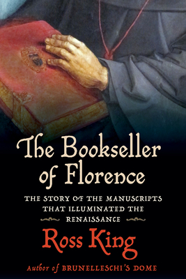 The Bookseller of Florence: The Story of the Manuscripts That Illuminated the Renaissance - King, Ross