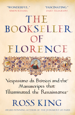 The Bookseller of Florence: Vespasiano da Bisticci and the Manuscripts that Illuminated the Renaissance - King, Ross