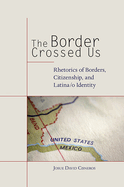 The Border Crossed Us: Rhetorics of Borders, Citizenship, and Latina/o Identity