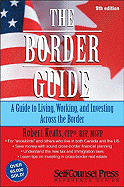 The Border Guide: A Guide to Living, Working and Investing Across the Border - Keats, Robert