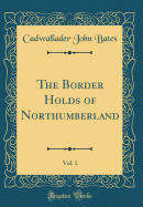 The Border Holds of Northumberland, Vol. 1 (Classic Reprint)