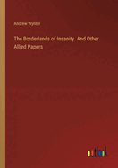 The Borderlands of Insanity. And Other Allied Papers