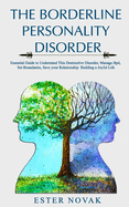 The Borderline Personality Disorder: Essential Guide to Understand This Destructive Disorder, Manage BPd, Set Boundaries, Save your Relationship Building a Joyful Life (Revisited)