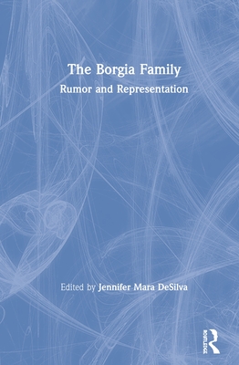 The Borgia Family: Rumor and Representation - DeSilva, Jennifer Mara (Editor)