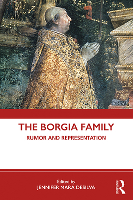 The Borgia Family: Rumor and Representation - DeSilva, Jennifer Mara (Editor)