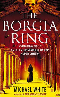The Borgia Ring: an adrenalin-fuelled, action-packed historical conspiracy thriller you won't be able to put down... - White, Michael