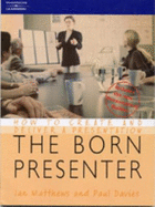 The Born Presenter: How to Create and Deliver a Presentation - Matthew, Ian, and Davies, Paul
