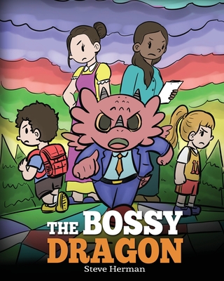 The Bossy Dragon: Stop Your Dragon from Being Bossy. A Story about Compromise, Friendship and Problem Solving - Herman, Steve