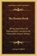 The Boston Book: Being Specimens of Metropolitan Literature by Many Well Known Writers