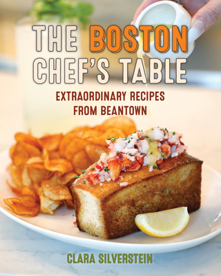 The Boston Chef's Table: Extraordinary Recipes from Beantown - Silverstein, Clara