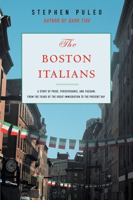 The Boston Italians: A Story of Pride, Perseverance, and Paesani, from the Years of the Great Immigration to the Present Day - Puleo, Stephen