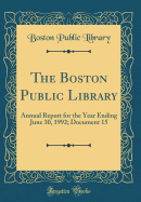 The Boston Public Library: Annual Report for the Year Ending June 30, 1992; Document 15 (Classic Reprint)