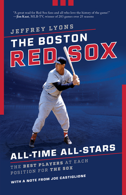 The Boston Red Sox All-Time All-Stars: The Best Players at Each Position for the Sox - Lyons, Jeffrey