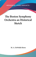 The Boston Symphony Orchestra; An Historical Sketch