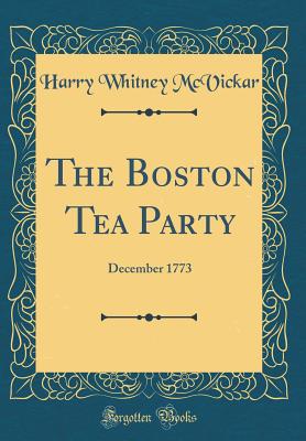 The Boston Tea Party: December 1773 (Classic Reprint) - McVickar, Harry Whitney