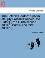 The Botanic Garden; a poem, etc. [By Erasmus Darwin, the Elder.] (Part I. The second edition.-Part II. The third edition.). - Darwin, Erasmus