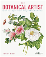The Botanical Artist: Learn to Draw and Paint Flowers in the Style of Pierre-Joseph Redout