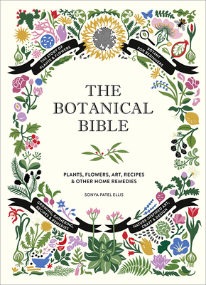 The Botanical Bible: Plants, Flowers, Art, Recipes & Other Home Uses - Ellis, Sonya Patel