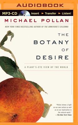 The Botany of Desire: A Plant's-Eye View of the World - Pollan, Michael, and Brick, Scott (Read by)