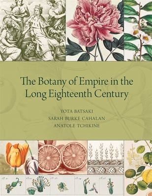 The Botany of Empire in the Long Eighteenth Century - Batsaki, Yota (Editor), and Cahalan, Sarah Burke (Editor), and Tchikine, Anatole (Editor)