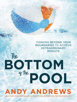 The Bottom of the Pool: Thinking Beyond Your Boundaries to Achieve Extraordinary Results - Andrews, Andy